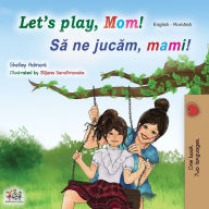 Title: Let's play, Mom! (English Romanian Bilingual Book), Author: Shelley Admont