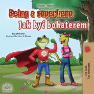 Title: Being a Superhero (English Polish Bilingual Book for Children), Author: Liz Shmuilov