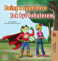 Title: Being a Superhero (English Polish Bilingual Book for Children), Author: Liz Shmuilov