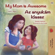 Title: My Mom is Awesome (English Hungarian Bilingual Book for Kids), Author: Shelley Admont