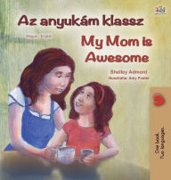 Title: My Mom is Awesome (Hungarian English Bilingual Children's Book), Author: Shelley Admont