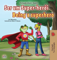 Title: Being a Superhero (Portuguese English Bilingual Children's Book -Brazilian), Author: Liz Shmuilov