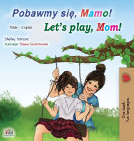 Title: Let's play, Mom! (Polish English Bilingual Children's Book), Author: Shelley Admont