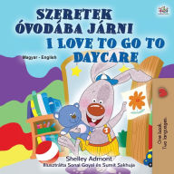 Title: I Love to Go to Daycare (Hungarian English Bilingual Children's Book), Author: Shelley Admont