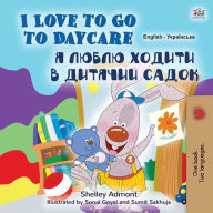 Title: I Love to Go to Daycare (English Ukrainian Bilingual Book for Kids), Author: Shelley Admont
