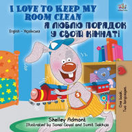 Title: I Love to Keep My Room Clean (English Ukrainian Bilingual Book for Kids), Author: Shelley Admont