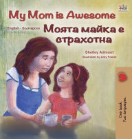 Title: My Mom is Awesome (English Bulgarian Bilingual Children's Book), Author: Shelley Admont