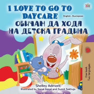 Title: I Love to Go to Daycare (English Bulgarian Bilingual Children's Book), Author: Shelley Admont