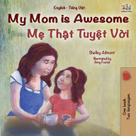 Title: My Mom is Awesome (English Vietnamese Bilingual Book for Kids), Author: Shelley Admont