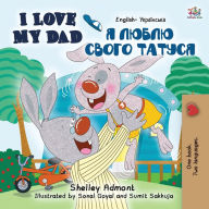 Title: I Love My Dad (English Ukrainian Bilingual Book for Kids), Author: Shelley Admont