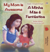 Title: My Mom is Awesome (English Portuguese Bilingual Children's Book - Portugal): European Portuguese, Author: Shelley Admont