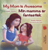 Title: My Mom is Awesome (English Swedish Bilingual Children's Book), Author: Shelley Admont