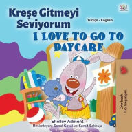 Title: I Love to Go to Daycare (Turkish English Bilingual Children's Book), Author: Shelley Admont