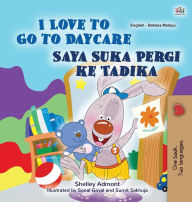 Title: I Love to Go to Daycare (English Malay Bilingual Book for Kids), Author: Shelley Admont