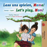 Title: Let's Play, Mom! (German English Bilingual Book for Kids), Author: Shelley Admont