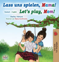 Title: Let's Play, Mom! (German English Bilingual Book for Kids), Author: Shelley Admont