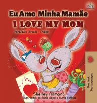 Title: I Love My Mom (Portuguese English Bilingual Book for Kids- Brazil): Brazilian Portuguese, Author: Shelley Admont