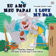 Title: I Love My Dad (Portuguese English Bilingual Children's Book - Brazilian), Author: Shelley Admont
