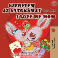 Title: I Love My Mom (Hungarian English Bilingual Book for Kids), Author: Shelley Admont