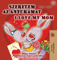 Title: I Love My Mom (Hungarian English Bilingual Book for Kids), Author: Shelley Admont