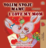 Title: I Love My Mom (Croatian English Bilingual Children's Book), Author: Shelley Admont