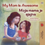 Title: My Mom is Awesome (English Croatian Bilingual Book for Kids), Author: Shelley Admont