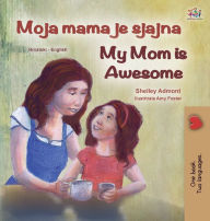 Title: My Mom is Awesome (Croatian English Bilingual Book for Kids), Author: Shelley Admont