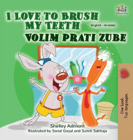 Title: I Love to Brush My Teeth (English Croatian Bilingual Children's Book), Author: Shelley Admont