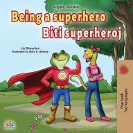 Title: Being a Superhero (English Croatian Bilingual Book for Kids), Author: Liz Shmuilov
