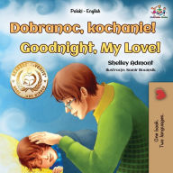 Title: Goodnight, My Love! (Polish English Bilingual Book for Kids), Author: Shelley Admont