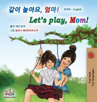 Title: Let's play, Mom! (Korean English Bilingual Children's Book), Author: Shelley Admont