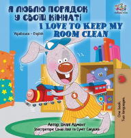 Title: I Love to Keep My Room Clean (Ukrainian English Bilingual Book for Kids), Author: Shelley Admont