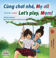 Title: Let's play, Mom! (Vietnamese English Bilingual Children's Book), Author: Shelley Admont