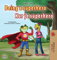 Title: Being a Superhero (English Albanian Bilingual Book for Kids), Author: Liz Shmuilov