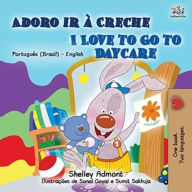 Title: I Love to Go to Daycare (Portuguese English Bilingual Book for Kids - Brazilian), Author: Shelley Admont