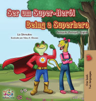 Title: Being a Superhero (Portuguese English Bilingual Book for Kids- Portugal), Author: Liz Shmuilov