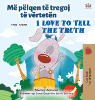 Title: I Love to Tell the Truth (Albanian English Bilingual Children's Book), Author: Shelley Admont