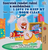 Title: I Love to Keep My Room Clean (Hungarian English Bilingual Book for Kids), Author: Shelley Admont