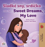 Title: Sweet Dreams, My Love (Czech English Bilingual Book for Kids), Author: Shelley Admont