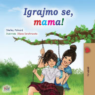 Title: Let's play, Mom! (Croatian Children's Book), Author: Shelley Admont