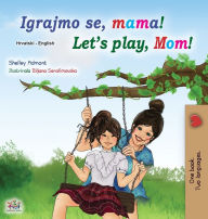 Title: Let's play, Mom! (Croatian English Bilingual Book for Kids), Author: Shelley Admont