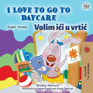 Title: I Love to Go to Daycare (English Croatian Bilingual Book for Kids), Author: Shelley Admont