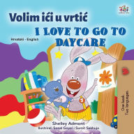 Title: I Love to Go to Daycare (Croatian English Bilingual Book for Kids), Author: Shelley Admont