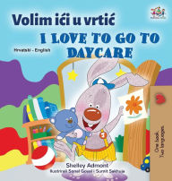 Title: I Love to Go to Daycare (Croatian English Bilingual Book for Kids), Author: Shelley Admont