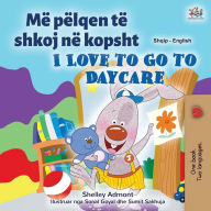 Title: I Love to Go to Daycare (Albanian English Bilingual Book for Kids), Author: Shelley Admont