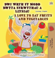 Title: I Love to Eat Fruits and Vegetables (Welsh English Bilingual Children's Book), Author: Shelley Admont