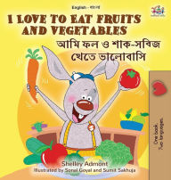 Title: I Love to Eat Fruits and Vegetables (English Bengali Bilingual Book for Kids), Author: Shelley Admont