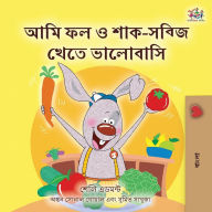 Title: I Love to Eat Fruits and Vegetables (Bengali Children's Book), Author: Shelley Admont