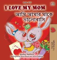 Title: I Love My Mom (English Bengali Bilingual Book for Kids), Author: Shelley Admont