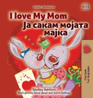 Title: I Love My Mom (English Macedonian Bilingual Book for Kids), Author: Shelley Admont